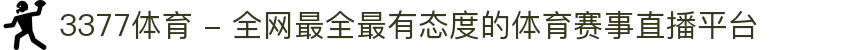 3377体育 - 全网最全最有态度的体育赛事直播平台